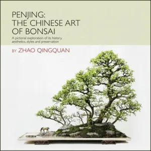 Penjing: The Chinese Art of Bonsai by Zhao Qingquan